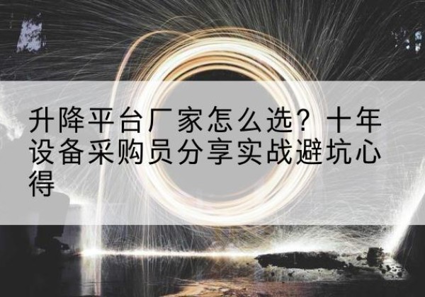 肃宁升降平台厂家-怎么选？十年设备采购员分享实战避坑心得